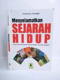 Image of Menyelamatkan Sejarah Hidup : Panduan Menulis Biografi, Profil Perusahaan , dan Bukui Pemikiran